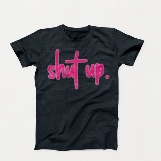 SHUT UP.